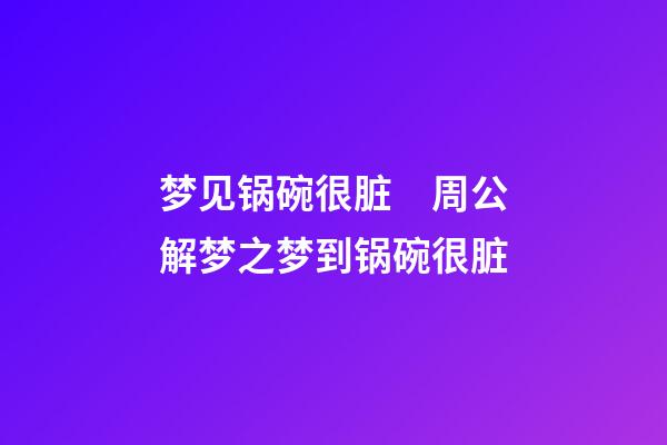 梦见锅碗很脏　周公解梦之梦到锅碗很脏